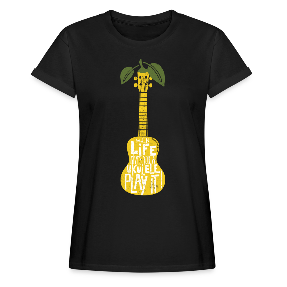 Ukulele Damen T-Shirt Oversize - "When life gives you a Ukulele - Play it!" - Schwarz